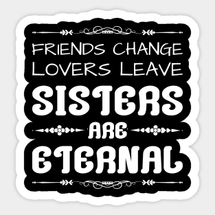 Friends change, lovers leave, sisters are eternal Sticker